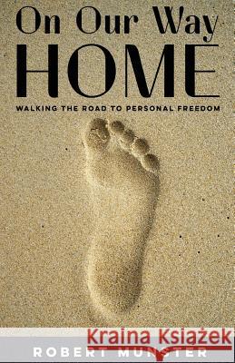 On Our Way Home: Walking the Road to Personal Freedom Robert Munster 9781975775667