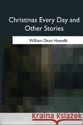 Christmas Every Day and Other Stories William Dean Howells 9781975777883 Createspace Independent Publishing Platform