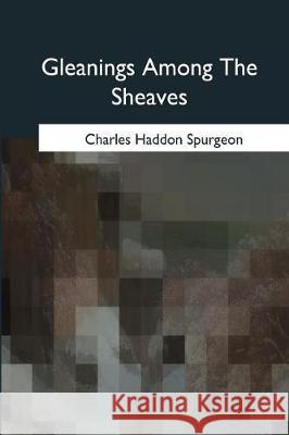 Gleanings Among The Sheaves Spurgeon, Charles Haddon 9781975779054 Createspace Independent Publishing Platform