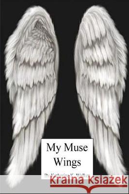My Muse Wings Katherine K. Walker 9781975781286 Createspace Independent Publishing Platform
