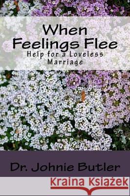 When Feelings Flee: Help For a Loveless Marriage Butler, Johnie 9781975782894 Createspace Independent Publishing Platform