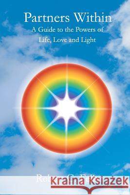Partners Within: A Guide to the Powers of Life, Love and Light Robert C. Felix 9781975782924 Createspace Independent Publishing Platform