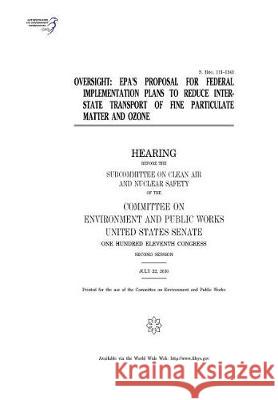 Oversight: EPA's proposal for federal implementation plans to reduce interstate transport of fine particulate matter and ozone Senate, United States 9781975785024 Createspace Independent Publishing Platform