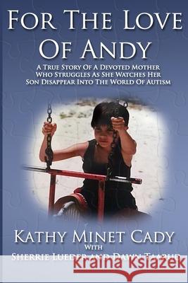 For The Love Of Andy: A True Story Of A Mother Who Struggles As She Watches Her Son Disappear Into The World Of Autism Lueder, Sherrie 9781975785444 Createspace Independent Publishing Platform