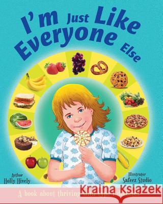 I'm Just Like Everyone Else: A book about children thriving with Type 1 diabetes Hively, Holly K. 9781975785468 Createspace Independent Publishing Platform