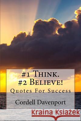 #1 Think. #2 Believe!: Quotes For Success Davenport, Cordell 9781975786144 Createspace Independent Publishing Platform