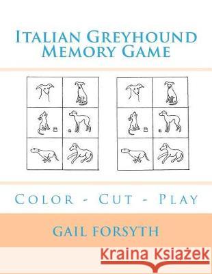 Italian Greyhound Memory Game: Color - Cut - Play Gail Forsyth 9781975788568 Createspace Independent Publishing Platform