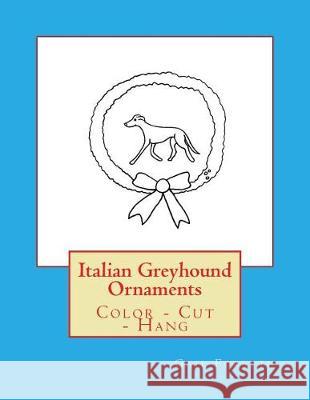 Italian Greyhound Ornaments: Color - Cut - Hang Gail Forsyth 9781975788728
