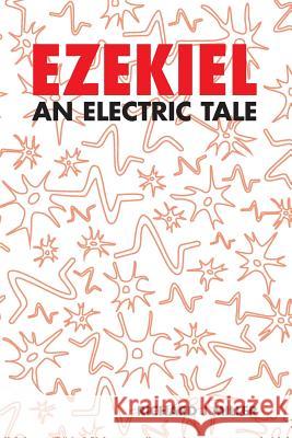 Ezekiel: An Electric Tale Richard J. Miller 9781975789435 Createspace Independent Publishing Platform