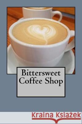 Bittersweet Coffee Shop T. M. Mettam Terressa Robinson Dane Mettam 9781975789954 Createspace Independent Publishing Platform