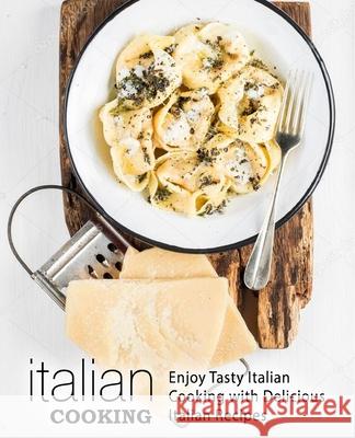 Italian Cooking: Enjoy Tasty Italian Cooking with Delicious Italian Recipes Booksumo Press 9781975791629 Createspace Independent Publishing Platform