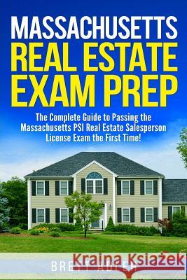 Massachusetts Real Estate Exam Prep: The Complete Guide to Passing the Massachusetts PSI Real Estate Salesperson License Exam the First Time! Adler, Brett 9781975791735 Createspace Independent Publishing Platform