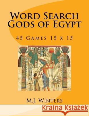 Word Search Gods of Egypt: 45 Games 15 x 15 Winters, M. J. 9781975793708 Createspace Independent Publishing Platform