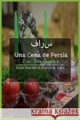 Una Cena de Persia En DOS Horas: Guias Gourmet Para Currantes D. Jose Varga 9781975794200 Createspace Independent Publishing Platform