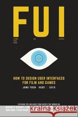 Fui: How to Design User Interfaces for Film and Games: Featuring tips and advice from artists that worked on: Minority Repo Yuen, Jono 9781975795122
