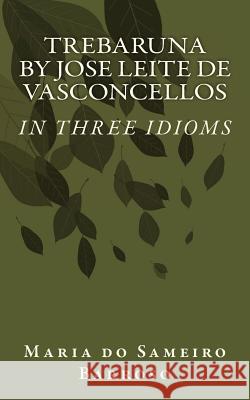 Trebaruna by Jose Leite de Vasconcellos: In three idioms De Vasconcellos, Jose Leite 9781975795603 Createspace Independent Publishing Platform