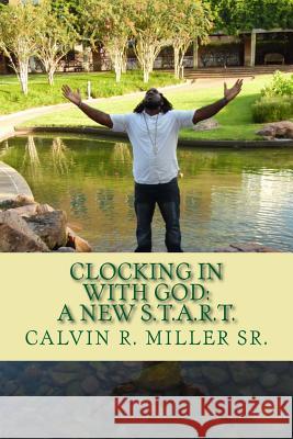 Clocking in with God: A New S.T.A.R.T. Mr Calvin R. Mille 9781975796419 Createspace Independent Publishing Platform