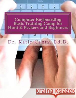 Computer Keyboarding Basic Training Camp for Hunt & Peckers and Beginners Dr Katie Cant 9781975797683 Createspace Independent Publishing Platform