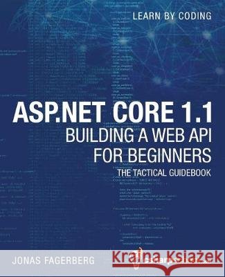 ASP.NET Core 1.1 Web API For Beginners: How to Build A Web API Fagerberg, Jonas 9781975798925