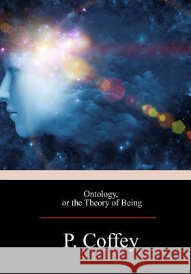 Ontology, or the Theory of Being Peter Coffey 9781975800239 Createspace Independent Publishing Platform
