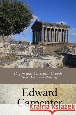 Pagan and Christian Creeds: Their Origin and Meaning Edward Carpenter 9781975800840 Createspace Independent Publishing Platform