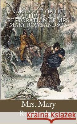Narrative of the Captivity and Restoration of Mrs. Mary Rowlandson Mrs Mary Rowlandson 9781975803353 Createspace Independent Publishing Platform