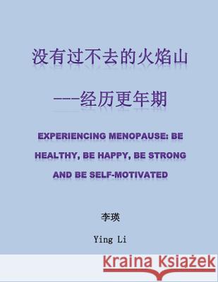 Experiencing Menopause: Be Healthy, Be Happy, Be Strong and Be Self-Motivated Ying Li 9781975803902 Createspace Independent Publishing Platform