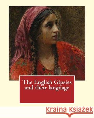 The English Gipsies and their language. By: Charles Godfrey Leland: Charles Godfrey Leland (August 15, 1824 - March 20, 1903) was an American humorist Leland, Charles Godfrey 9781975804183 Createspace Independent Publishing Platform
