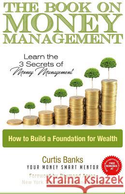 The Book on Money Management: Learn the 3 Secrets to Money Management Curtis Banks, Raymond Aaron 9781975804442 Createspace Independent Publishing Platform