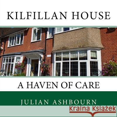 Kilfillan House: A Haven of Care MR Julian Ashbourn 9781975805968 Createspace Independent Publishing Platform