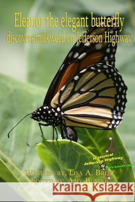 Eleanor the elegant butterfly: discovers milkweed on Jefferson Highway Buster, Amy L. 9781975809416 Createspace Independent Publishing Platform