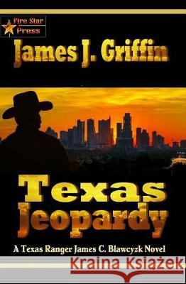 Texas Jeopardy: A Texas Ranger James C. Blawcyzk Novel James J. Griffin 9781975811518