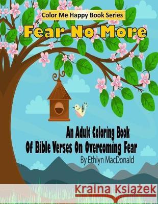 Fear No More: An Adult Coloring Book Of Bible Verses On Overcoming Fear MacDonald, Ethlyn 9781975813826 Createspace Independent Publishing Platform