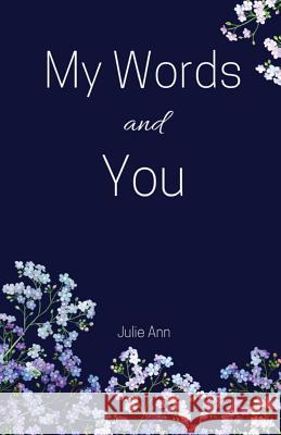 My Words and You Julie Ann 9781975814540 Createspace Independent Publishing Platform