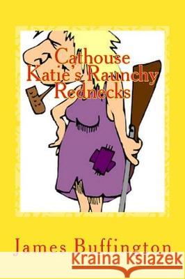 Cathouse Katie's Raunchy Rednecks James Buffington 9781975815080 Createspace Independent Publishing Platform