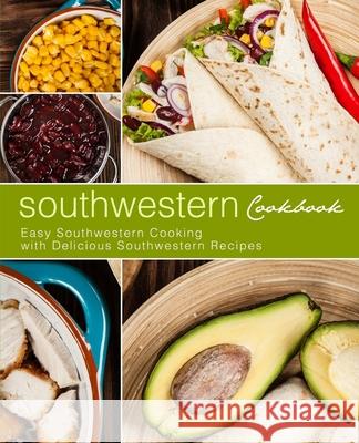 Southwestern Cookbook: Easy Southwestern Cooking with Delicious Southwestern Recipes Booksumo Press 9781975815240 Createspace Independent Publishing Platform