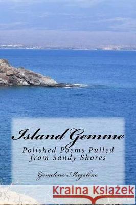 Island Gemme: Polished Poems Pulled from Sandy Shores Gemelene Magalona 9781975819781 Createspace Independent Publishing Platform