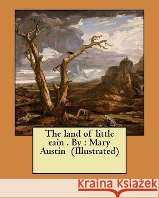 The land of little rain . By: Mary Austin (Illustrated) Austin, Mary 9781975822903 Createspace Independent Publishing Platform