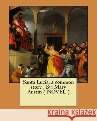 Santa Lucia, a common story . By: Mary Austin ( NOVEL ) Mary Austin 9781975823580