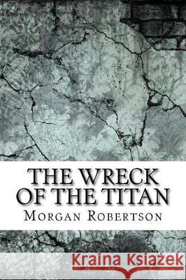 The Wreck of the Titan Morgan Robertson 9781975824525 Createspace Independent Publishing Platform