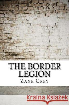 The Border Legion Zane Grey 9781975824631 Createspace Independent Publishing Platform