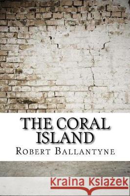 The Coral Island Robert Michael Ballantyne 9781975824716 Createspace Independent Publishing Platform