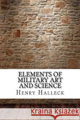 Elements of Military Art and Science Henry Wager Halleck 9781975824808 Createspace Independent Publishing Platform