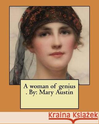 A woman of genius . By: Mary Austin Austin, Mary 9781975825683 Createspace Independent Publishing Platform