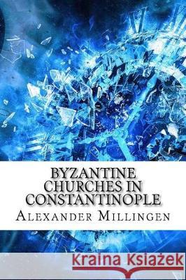 Byzantine Churches in Constantinople Alexander Van Millingen 9781975827731