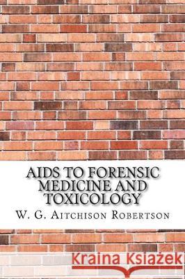 Aids to Forensic Medicine and Toxicology Robertson, W. G. Aitchison 9781975827793 Createspace Independent Publishing Platform