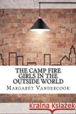 The Camp Fire Girls in the Outside World Margaret Vandercook 9781975827915 Createspace Independent Publishing Platform