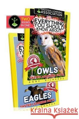 Everything You Should Know About: Owls and Eagles Richards, Anne 9781975828936 Createspace Independent Publishing Platform