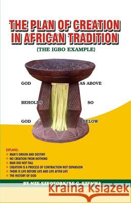 The Plan of Creation in African Tradition: The Igbo Example Nze Ezeoforkire C. Ezenwa 9781975832599 Createspace Independent Publishing Platform