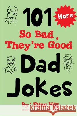 More 101 So Bad, They're Good Dad Jokes Elias Hill Katherine Hogan 9781975833213 Createspace Independent Publishing Platform